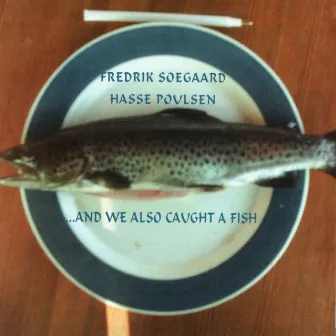 …And We Also Caught A Fish by Hasse Poulsen