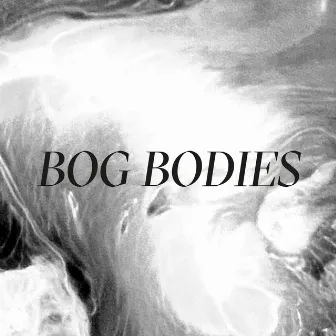 Bog Bodies by Bog Bodies