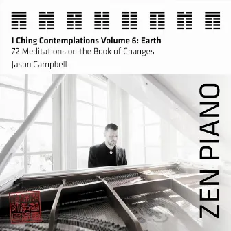 Zen Piano - I Ching Contemplations Volume 6: Earth - 72 Meditations on the Book of Changes by Jason Campbell