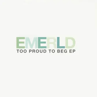 Too Proud to Beg by EMERLD