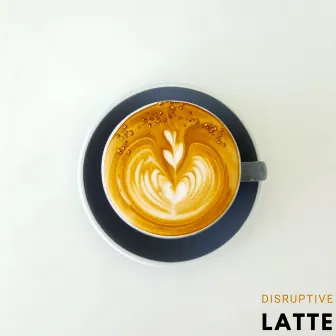 Latte by Disruptive