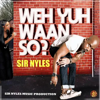 Weh Yuh Waan So? by Sir Nyles