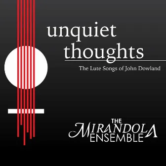 Unquiet Thoughts - The Lute Songs of John Dowland by The Mirandola Ensemble