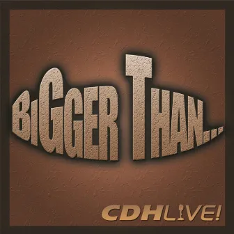 Bigger Than by CDH Live!