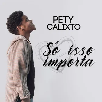 Só Isso Importa by Pety Calixto