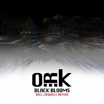 Black Blooms (Bill Laswell Remix) by O.R.k.