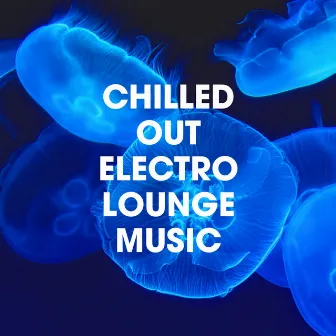 Chilled Out Electro Lounge Music by Unknown Artist