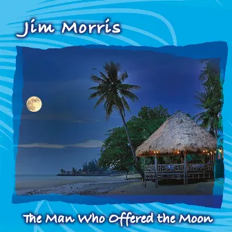 The Man Who Offered the Moon by Jim Morris