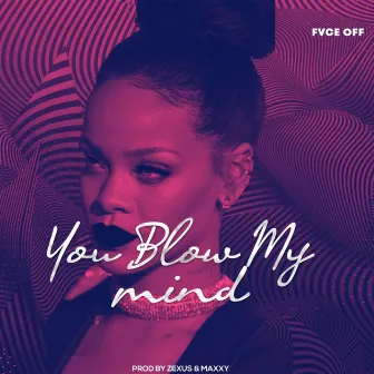 You blow my mind by Fvce off