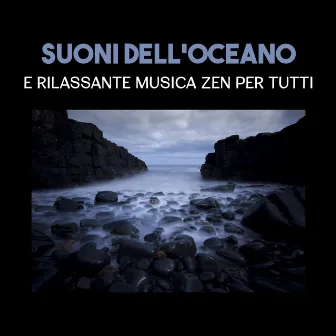 Suoni dell'oceano e rilassante musica zen per tutti (Calma mentale, Dolce sonno, Massaggi e trattamenti benessere, Meditazione) by Academia del Sonno Profondo