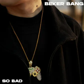 So Bad by Beker Bang