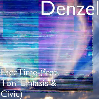 FaceTime (feat. Ton' Emfasis & Civic) by Denzel