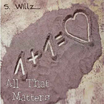 All That Matters by S. Willz