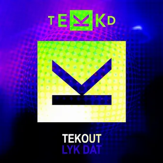 Lyk Dat by Tekout