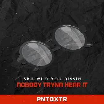 Bro Who You Dissin' by PNTDXTR