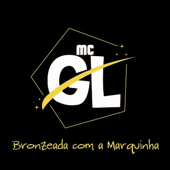 Bronzeada Com a Marquinha by MC GL