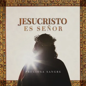 Jesucristo Es Señor by Preciosa Sangre