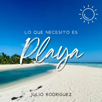 Lo que necesito es playa by Julio Rodriguez