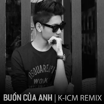 Buồn Của Anh (K-ICM Remix) by K-ICM