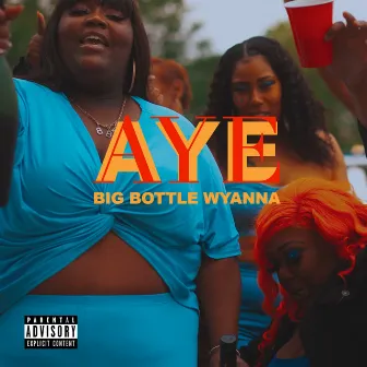 Aye by Big Bottle Wyanna