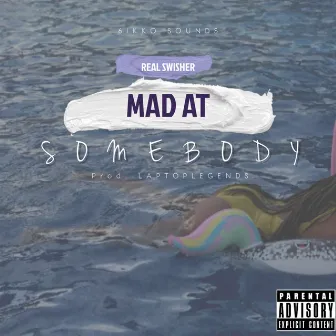 Mad At Somebody by Real Swisher