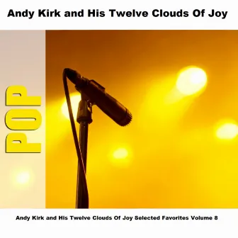 Andy Kirk and His Twelve Clouds Of Joy Selected Favorites Volume 8 by Andy Kirk & His Twelve Clouds Of Joy