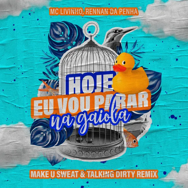 Hoje Eu Vou Parar na Gaiola - Make U Sweat & Talking Dirty Remix