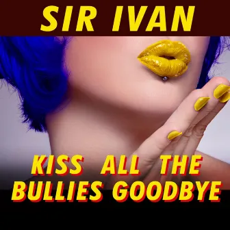 Kiss All the Bullies Goodbye (Remix EP) by Sir Ivan