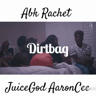 Dirtbag (Abk Rachet) by JuiceGod AaronCee