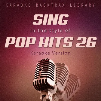 Sing in the Style of Pop Hits 26 (Karaoke Version) by Karaoke Backtrax Library