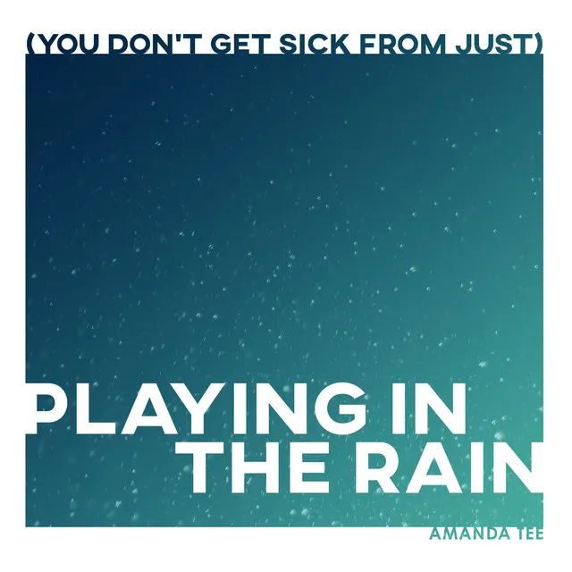 (You Don't Get Sick from Just) Playing in the Rain