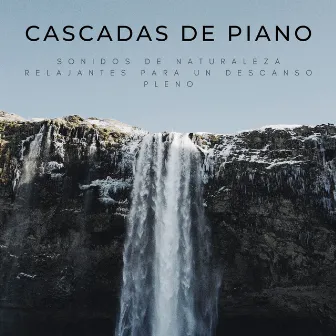 Cascadas De Piano: Sonidos De Naturaleza Relajantes Para Un Descanso Pleno by Cascadas Relajantes