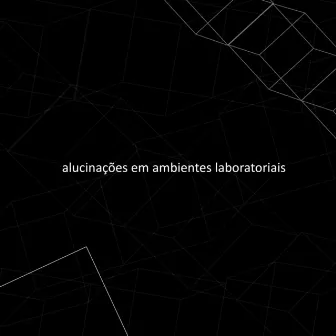 Alucinações em Ambientes Laboratoriais by Leo de Freitas