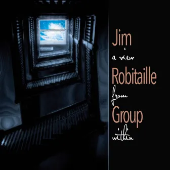 A View from Within by Jim Robitaille Group