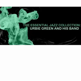 The Essential Jazz Collection: Urbie Green and His Band by Urbie Green & His Band