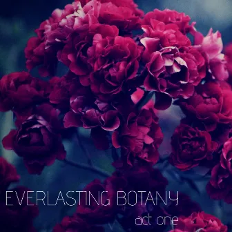 Everlasting Botany: Act One by Tony G the Artist