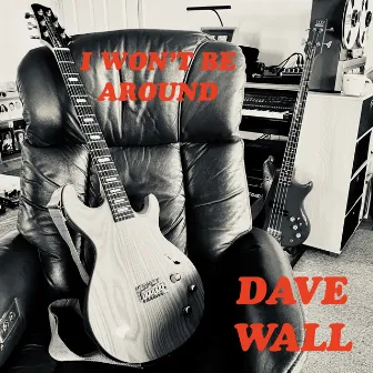 I Won't Be Around by Dave Wall