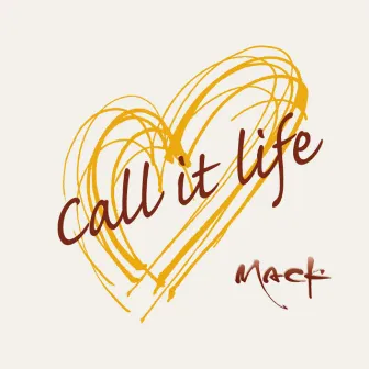 Call it life by MACK