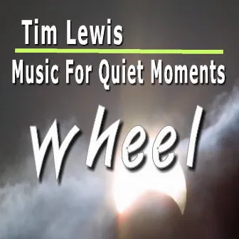 Music for Quiet Moments: Wheel by Tim Lewis