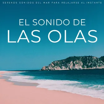 El Sonido De Las Olas: Serenos Sonidos Del Mar Para Relajarse Al Instante by Lista de reproducción de relajación