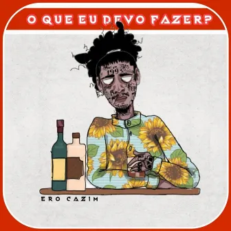 O Que Eu Devo Fazer? by ERO CAZIM