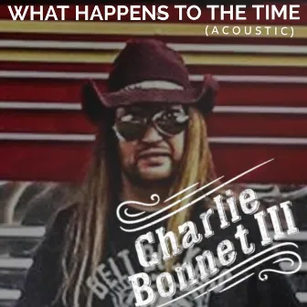 What Happens to the Time (Acoustic) by Charlie Bonnet III