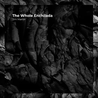 The Whole Enchilada by Jim Martin