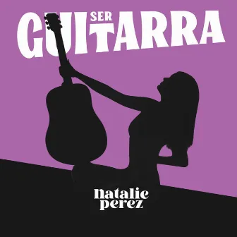 Ser Guitarra by Natalie Perez