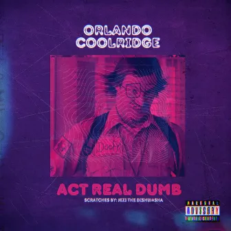 Act Real Dumb by Orlando Coolridge