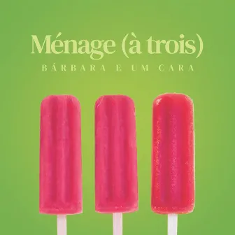 Ménage (À Trois) by Bárbara e um Cara