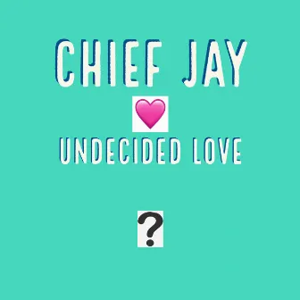 undecided love? by Chief Jay