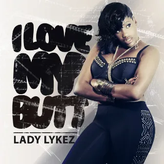 I Love My Butt by Lady Lykez