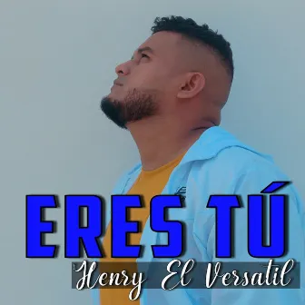 Eres Tú by Henry El Versátil