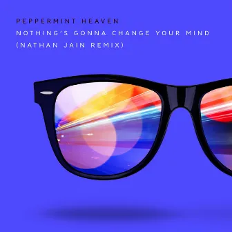 Nothing's Gonna Change Your Mind (Nathan Jain Remix) by Nathan Jain